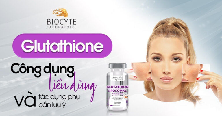 Glutathione: công dụng, liều dùng và tác dụng phụ cần lưu ý