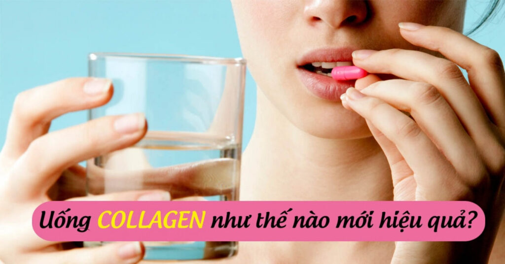 Hướng dẫn uống collagen đúng cách để đạt hiệu quả tốt nhất
